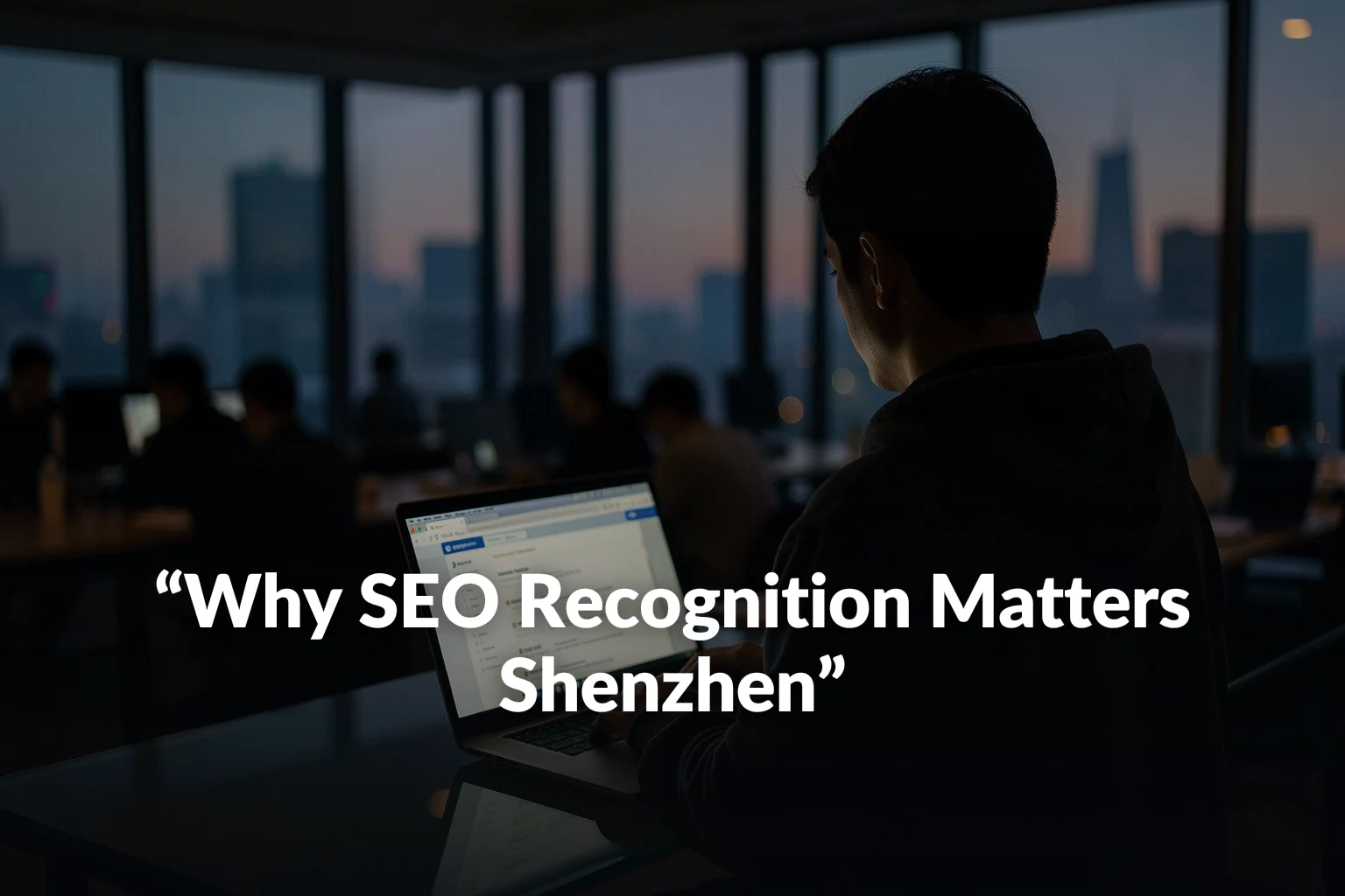 Why SEO Recognition Matters in Shenzhen’s Competitive Market